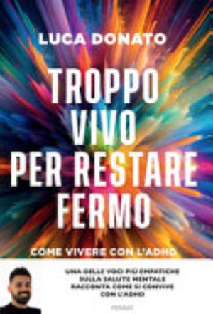 Troppo Vivo Per Restare Fermo. Come Vivere Con L'adhd - Luca Donato