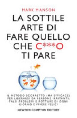 La Sottile Arte Di Fare Quello Che C***o Ti Pare - Mark Manson