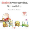 I Bambini Devono Essere Felici. Non Farci Felici... - Elisabetta Rossini, Elena Urso