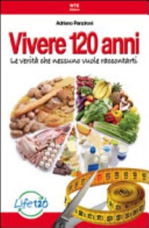 Vivere 120 Anni. Le Verità Che Nessuno Vuole Raccontarti - Adriano Panzironi