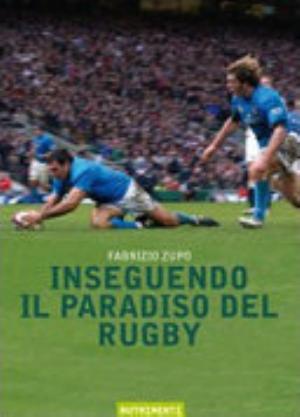 Inseguendo Il Paradiso Del Rugby - Fabrizio Zupo