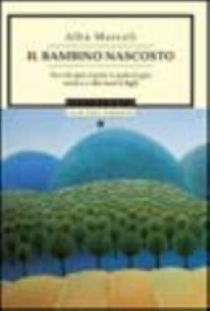 Il Bambino Nascosto. Favole Per Capire La Psicologia Nostra E Dei Nostri Figli - Alba Marcoli