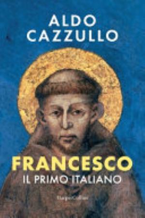 Francesco. Il Primo Italiano - Aldo Cazzullo