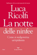La Notte Delle Ninfee. Come Si Malgoverna Un'epidemia - Luca Ricolfi