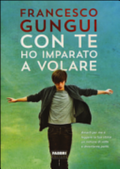 Con Te Ho Imparato A Volare - Francesco Gungui