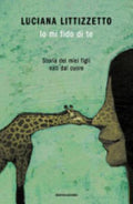 Io Mi Fido Di Te. Storia Dei Miei Figli Nati Dal Cuore - Luciana Littizzetto
