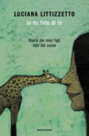 Io Mi Fido Di Te. Storia Dei Miei Figli Nati Dal Cuore - Luciana Littizzetto