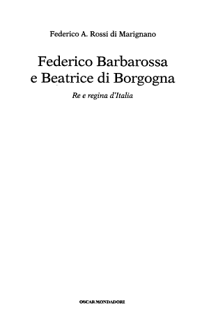 Federico Barbarossa E Beatrice Di Borgogna - Federico A. Rossi Di Marignano