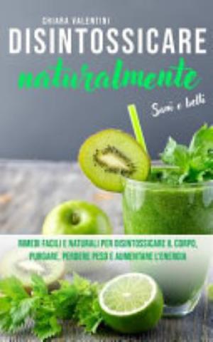 Disintossicare Naturalmente - Chiara Valentini