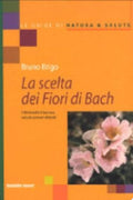 La Scelta Dei Fiori Di Bach. I 38 Rimedi E Il Loro Uso Nei Più Comuni Disturbi - Bruno Brigo