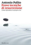 Prove Tecniche Di Resurrezione. Come Riprendersi La Propria Vita - Antonio Polito