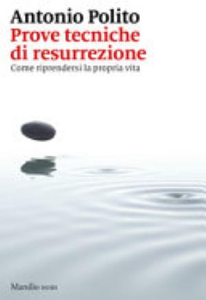 Prove Tecniche Di Resurrezione. Come Riprendersi La Propria Vita - Antonio Polito