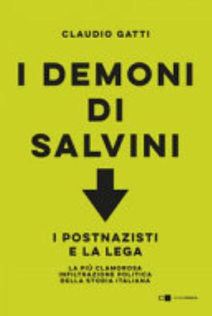 I Demoni Di Salvini. I Postnazisti E La Lega - Claudio Galliq