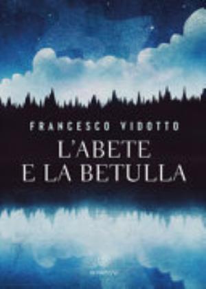 L'abete E La Betulla. Storia Di Amore E Di Alberi - Francesco Vidotto