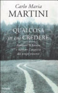 Qualcosa In Cui Credere. Ritrovare La Fiducia E Superare L'angoscia Del Tempo Presente - Carlo Maria Martini