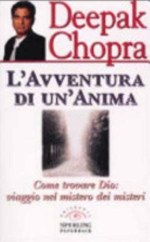 L'avventura Di Un'anima. Come Trovare Dio: Viaggio Nel Mistero Dei Misteri - Deepak Chopra