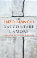 Raccontare L'amore. Parabole Di Uomini E Donne - Enzo Bianchi
