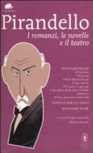 I Romanzi, Le Novelle E Il Teatro - Luigi Pirandello