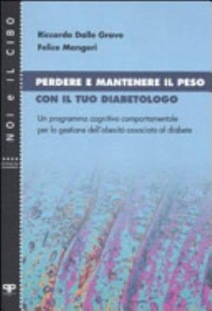 Perdere E Mantenere Il Peso Con Il Tuo Diabetologo. Un Programma Cognitivo Comportamentale Per La Gestione Dell'obesità Associata Al Diabete - Riccardo Dalle Grave, Felice Mangeri