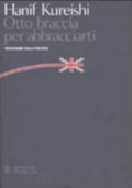 Otto Braccia Per Abbracciarti. Riflessioni Sulla Politica - Hanif Kureishi