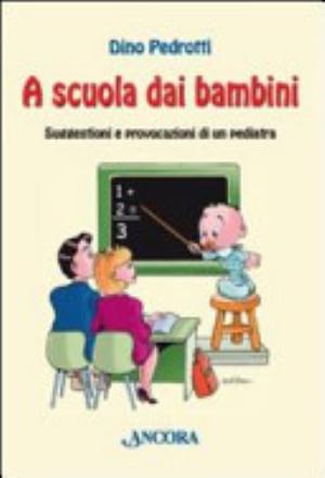 A Scuola Dai Bambini. Suggestioni E Provocazioni Di Un Pediatra - Dino Pedrotti