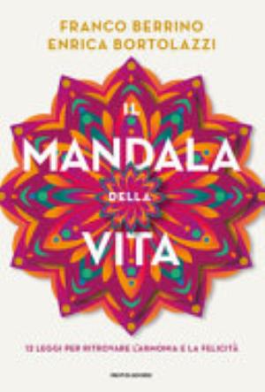 Il Mandala Della Vita. 12 Leggi Per Ritrovare L'armonia E La Felicità - Franco Berrino, Enrica Bortolazzi