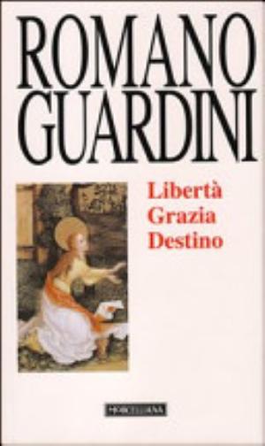 Libertà, Grazia, Destino - Romano Guardini