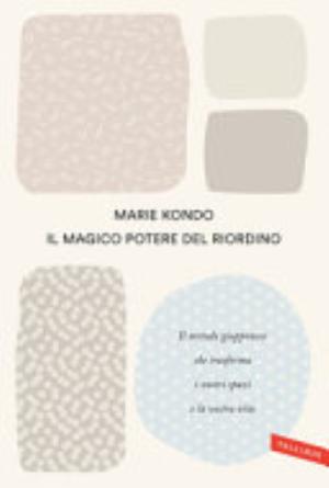 Il Magico Potere Del Riordino. Il Metodo Giapponese Che Trasforma I Vostri Spazi E La Vostra Vita - Marie Kondo