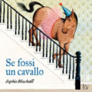 Se Fossi Un Cavallo. Ediz. A Colori - Sophie Blackall
