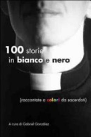Cento Storie In Bianco E Nero. Raccontate A Colori Da Sacerdoti - G. Gonzáles