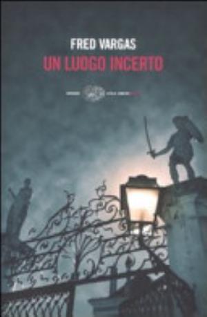 Un Luogo Incerto - Fred Vargas