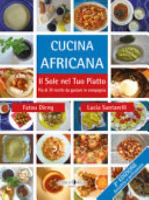 Cucina Africana. Il Sole Nel Tuo Piatto - Lucia Santarelli, Fatou Dieng