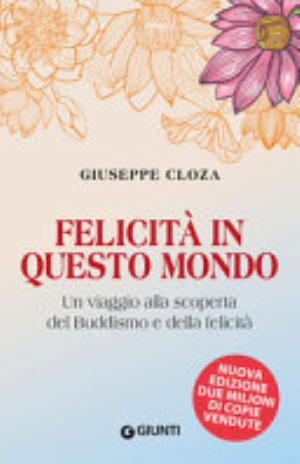 Felicità In Questo Mondo. Un Viaggio Alla Scoperta Del Buddismo E Della Felicità - Giuseppe Cloza