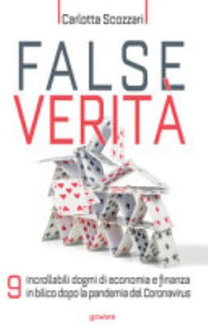 False Verità. 9 Incrollabili Dogmi Di Economia E Finanza In Bilico Dopo La Pandemia Del Coronavirus - Carlotta Scozzari