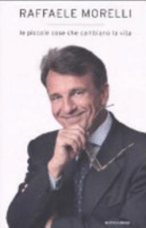 Le Piccole Cose Che Cambiano La Vita - Raffaele Morelli