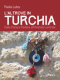 L'altrove In Turchia. Dalla Pianura Padana All'anatolia Centrale - Paola Lutzu