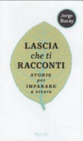 Lascia Che Ti Racconti. Storie Per Imparare A Vivere - Jorge Bucay