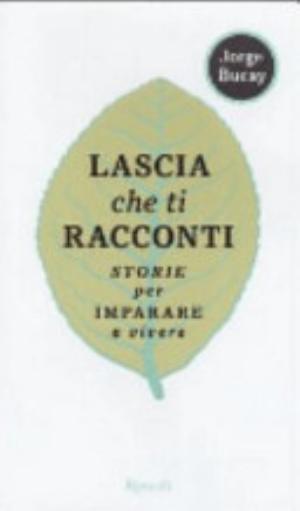 Lascia Che Ti Racconti. Storie Per Imparare A Vivere - Jorge Bucay