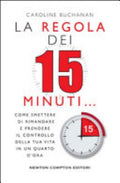 La Regola Dei 15 Minuti. Come Smettere Di Rimandare E Prendere Il Controllo Della Tua Vita In Un Quarto D'ora - Caroline Buchanan