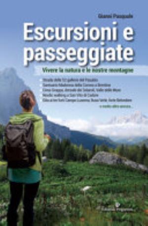 Escursioni E Passeggiate. Vivere La Natura E Le Nostre Montagne - Gianni Pasquale