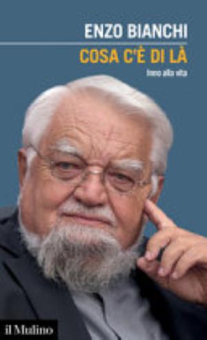Cosa C'è Di Là. Inno Alla Vita - Enzo Bianchi
