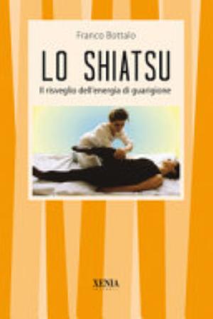 Lo Shiatsu. Il Risveglio Dell'energia Di Guarigione - Franco Bottalo