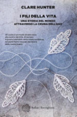 I Fili Della Vita. Una Storia Del Mondo Attraverso La Cruna Dell'ago - Clare Hunter