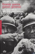 Grande Guerra, Piccoli Generali. Una Cronaca Feroce Della Prima Guerra Mondiale - Lorenzo Del Boca
