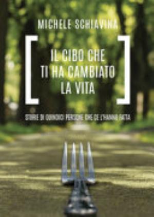 Il Cibo Che Ti Ha Cambiato La Vita. Storie Di Quindici Persone Che Ce L'hanno Fatta - Michele Schiavina