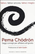 Fallisci, Fallisci Ancora, Fallisci Meglio. Saggi Consigli Per Affidarsi All'ignoto - Pema Chödrön