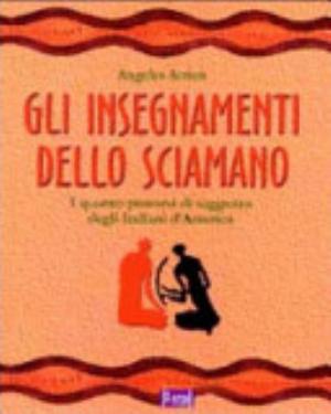 Gli Insegnamenti Dello Sciamano - Angeles Arrien