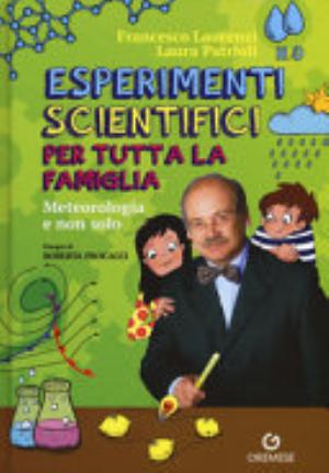 Esperimenti Scientifici Per Tutta La Famiglia. Meteorologia E Non Solo - Francesco Laurenzi, Laura Patrioli