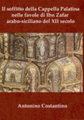 Il Soffitto Della Cappella Palatina Nelle Favole Di Ibn Zafar Arabo-siciliano Del Xii Secolo - Antonino Costantino