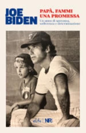 Papà, Fammi Una Promessa. Un Anno Di Speranza, Sofferenza E Determinazione - Joe Biden
